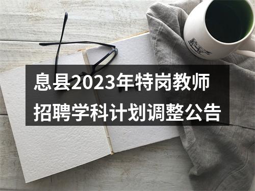 息县2023年特岗教师招聘学科计划调整公告 图片
