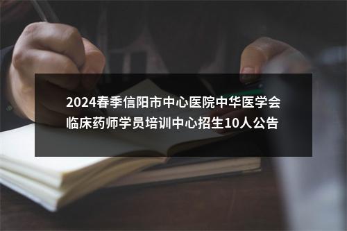 2024春季信阳市中心医院中华医学会临床药师学员培训中心招生10人公告 图片