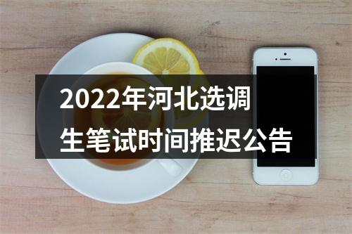 2022年河北选调生笔试时间推迟公告 图片