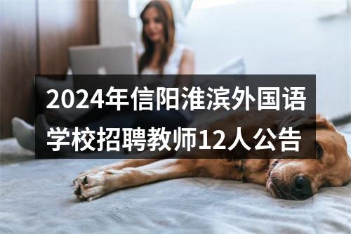 2024年信阳淮滨外国语学校招聘教师12人公告 图片