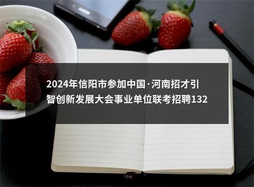 2024年信阳市参加中国·河南招才引智创新发展大会事业单位联考招聘1321名公告 图片