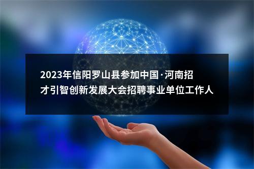 2023年信阳罗山县参加中国·河南招才引智创新发展大会招聘事业单位工作人员拟聘用人员公示 图片