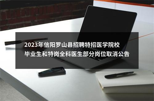 2023年信阳罗山县招聘特招医学院校毕业生和特岗全科医生部分岗位取消公告 图片