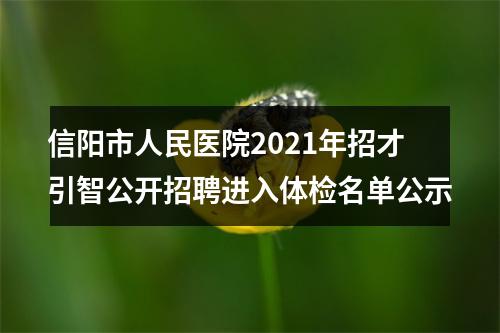 信阳市人民医院2021年招才引智公开招聘进入体检名单公示 图片