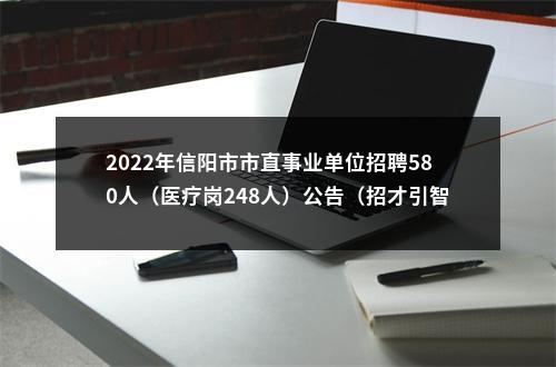 2022年信阳市市直事业单位招聘580人（医疗岗248人）公告（招才引智） 图片