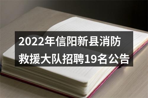 2022年信阳新县消防救援大队招聘19名公告 图片